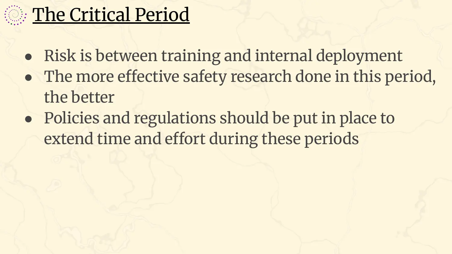 A slide headed “The Critical Period”, with bullets: risk is between training and internal deployment; the more effective safety research done in this period, the better; policies and regulations should be put in place to extend time and effort during these periods.