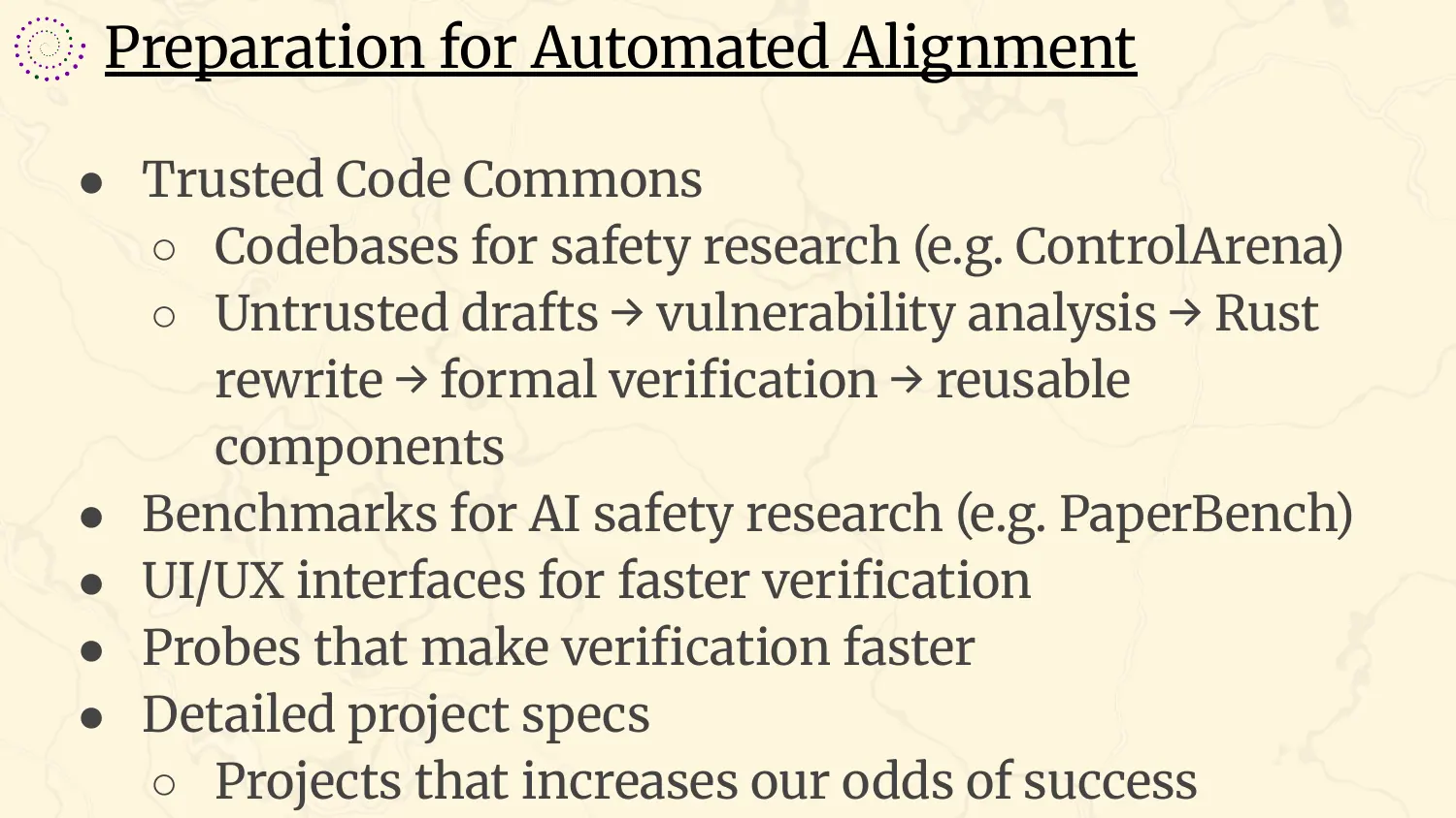 A slide headed “Preparation for Automated Alignment”, with bullets: a trusted code commons, meaning codebases for safety research such as ControlArena, and a route from untrusted drafts through vulnerability analysis, a Rust rewrite and formal verification to reusable components; benchmarks for AI safety research such as PaperBench; UI and UX interfaces for faster verification; probes that make verification faster; detailed project specs for projects that increase our odds of success.